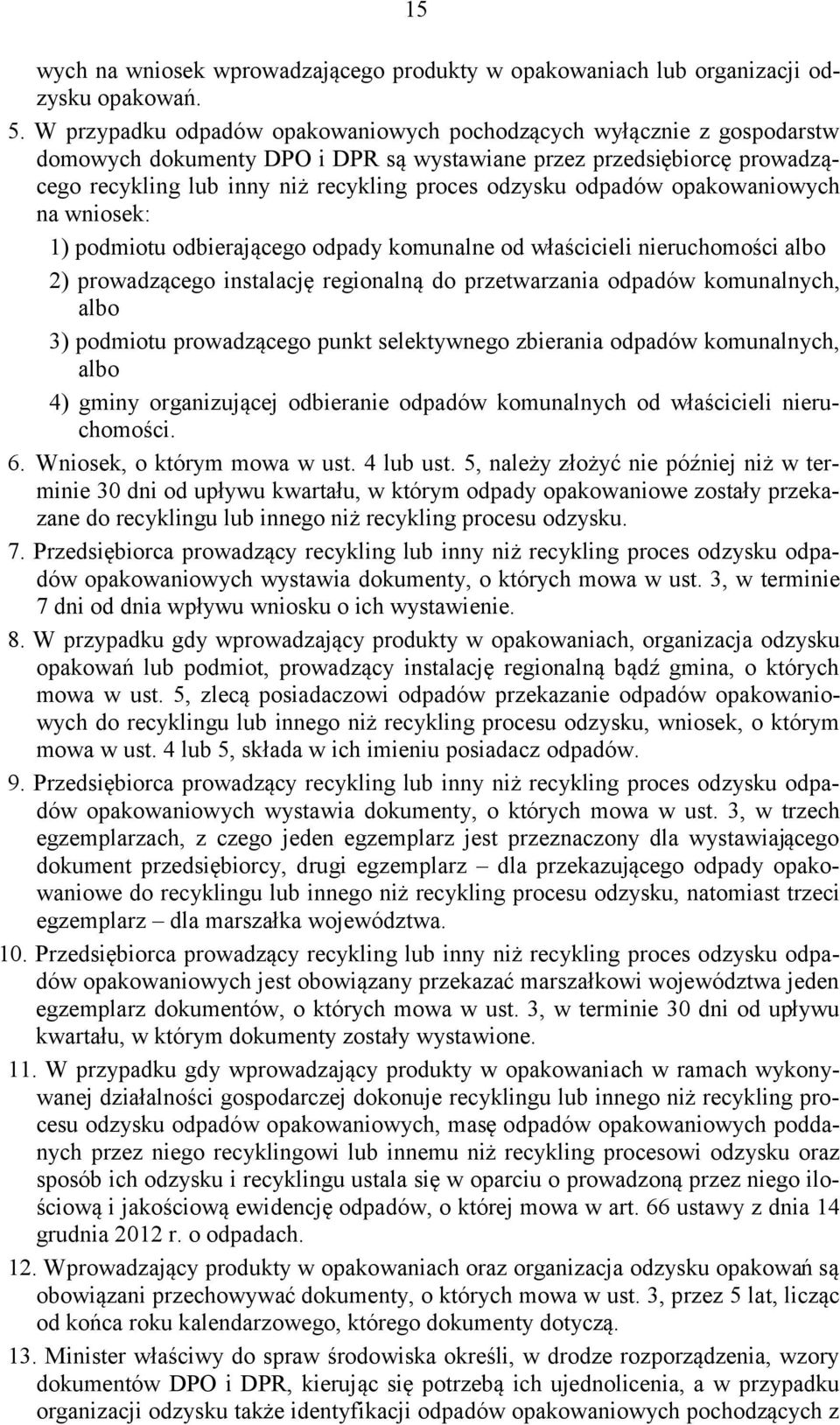 odpadów opakowaniowych na wniosek: 1) podmiotu odbierającego odpady komunalne od właścicieli nieruchomości albo 2) prowadzącego instalację regionalną do przetwarzania odpadów komunalnych, albo 3)