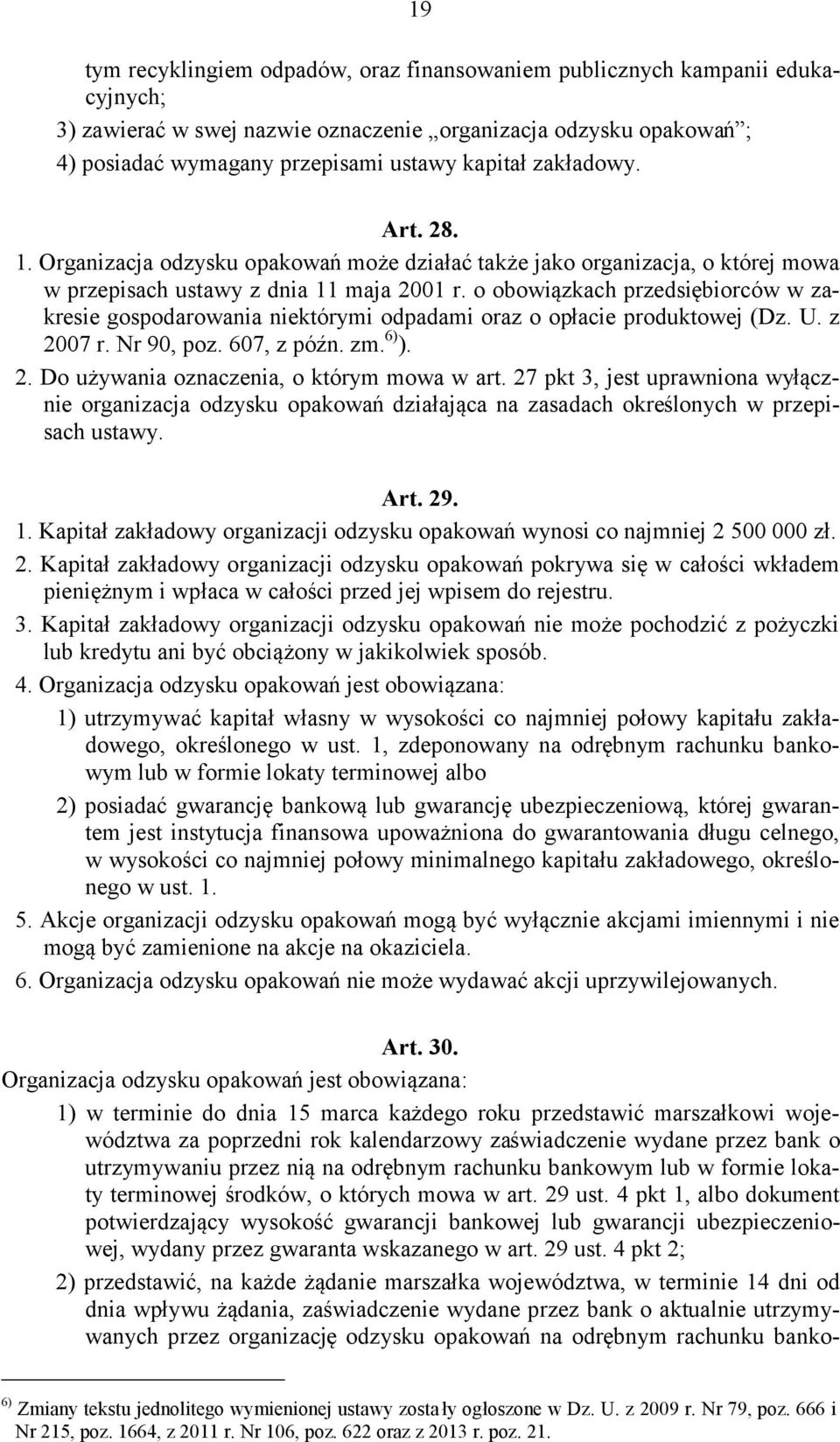 o obowiązkach przedsiębiorców w zakresie gospodarowania niektórymi odpadami oraz o opłacie produktowej (Dz. U. z 2007 r. Nr 90, poz. 607, z późn. zm. 6) ). 2. Do używania oznaczenia, o którym mowa w art.