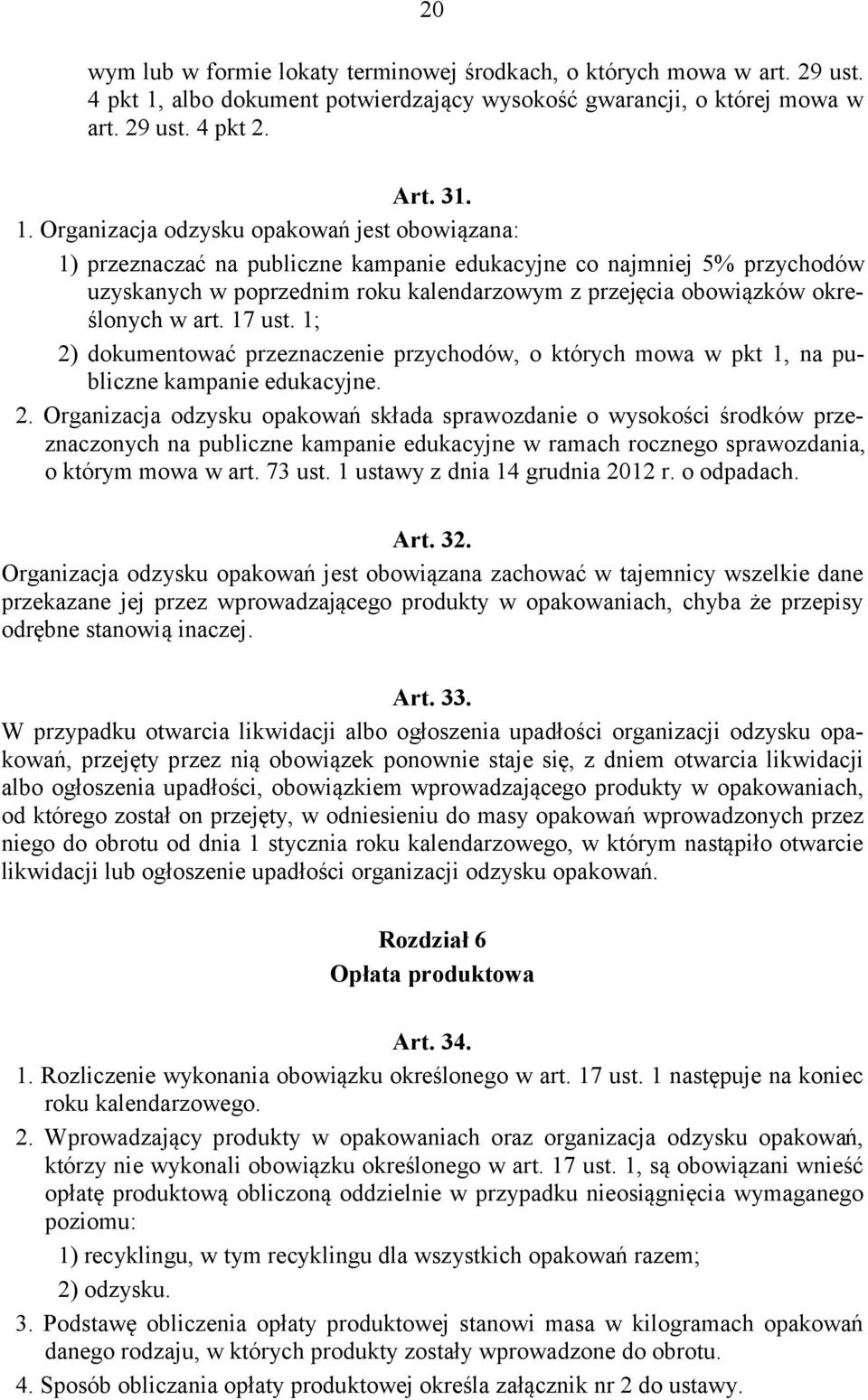 Organizacja odzysku opakowań jest obowiązana: 1) przeznaczać na publiczne kampanie edukacyjne co najmniej 5% przychodów uzyskanych w poprzednim roku kalendarzowym z przejęcia obowiązków określonych w