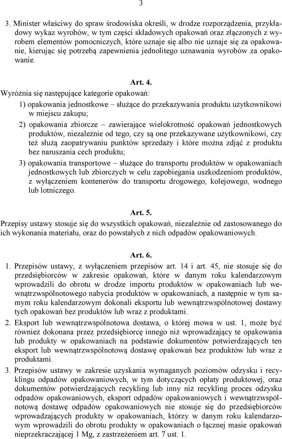 Wyróżnia się następujące kategorie opakowań: 1) opakowania jednostkowe służące do przekazywania produktu użytkownikowi w miejscu zakupu; 2) opakowania zbiorcze zawierające wielokrotność opakowań