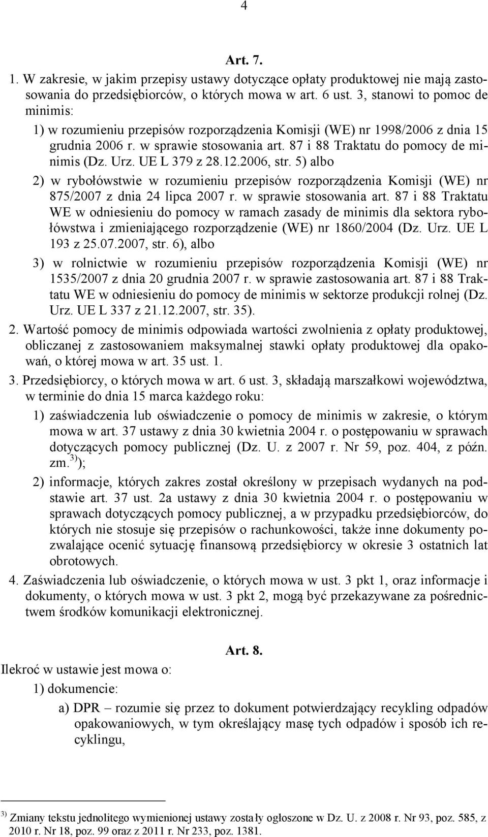 UE L 379 z 28.12.2006, str. 5) albo 2) w rybołówstwie w rozumieniu przepisów rozporządzenia Komisji (WE) nr 875/2007 z dnia 24 lipca 2007 r. w sprawie stosowania art.