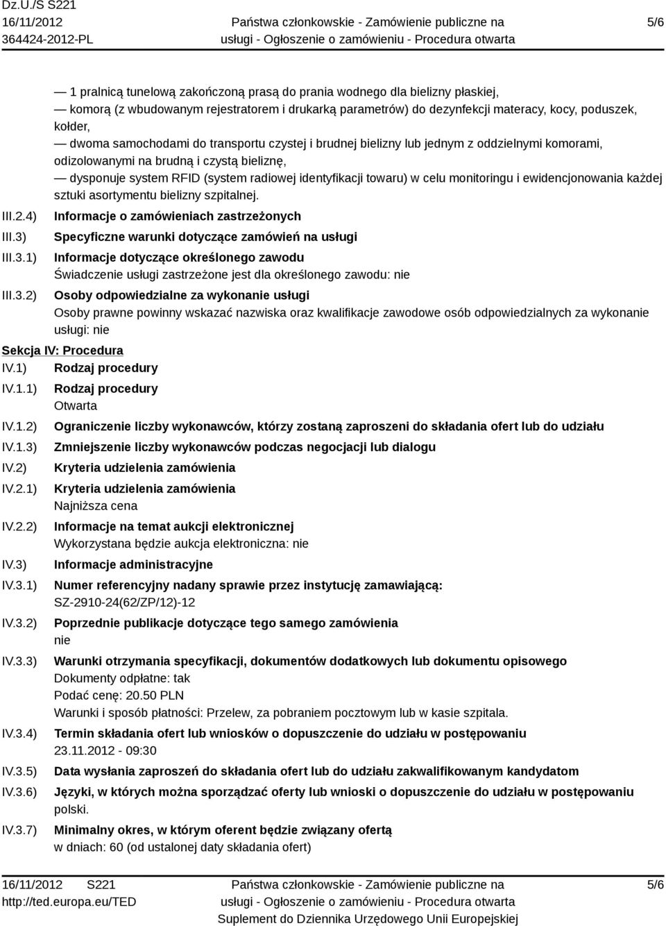 1) 2) 1 pralnicą tunelową zakończoną prasą do prania wodnego dla bielizny płaskiej, komorą (z wbudowanym rejestratorem i drukarką parametrów) do dezynfekcji materacy, kocy, poduszek, kołder, dwoma