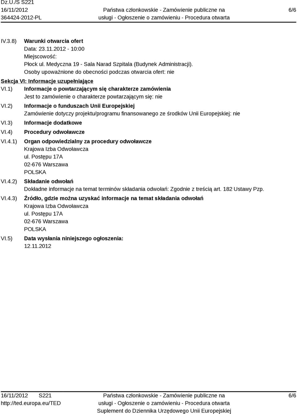 1) Informacje o powtarzającym się charakterze zamówienia Jest to zamówienie o charakterze powtarzającym się: nie VI.2) VI.3) VI.