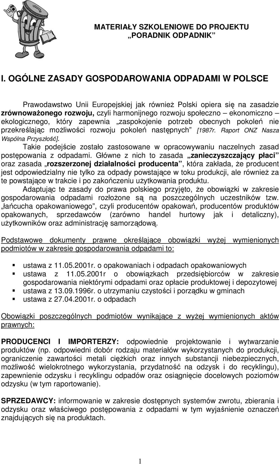 ekologicznego, który zapewnia zaspokojenie potrzeb obecnych pokoleń nie przekreślając moŝliwości rozwoju pokoleń następnych [1987r. Raport ONZ Nasza Wspólna Przyszłość].