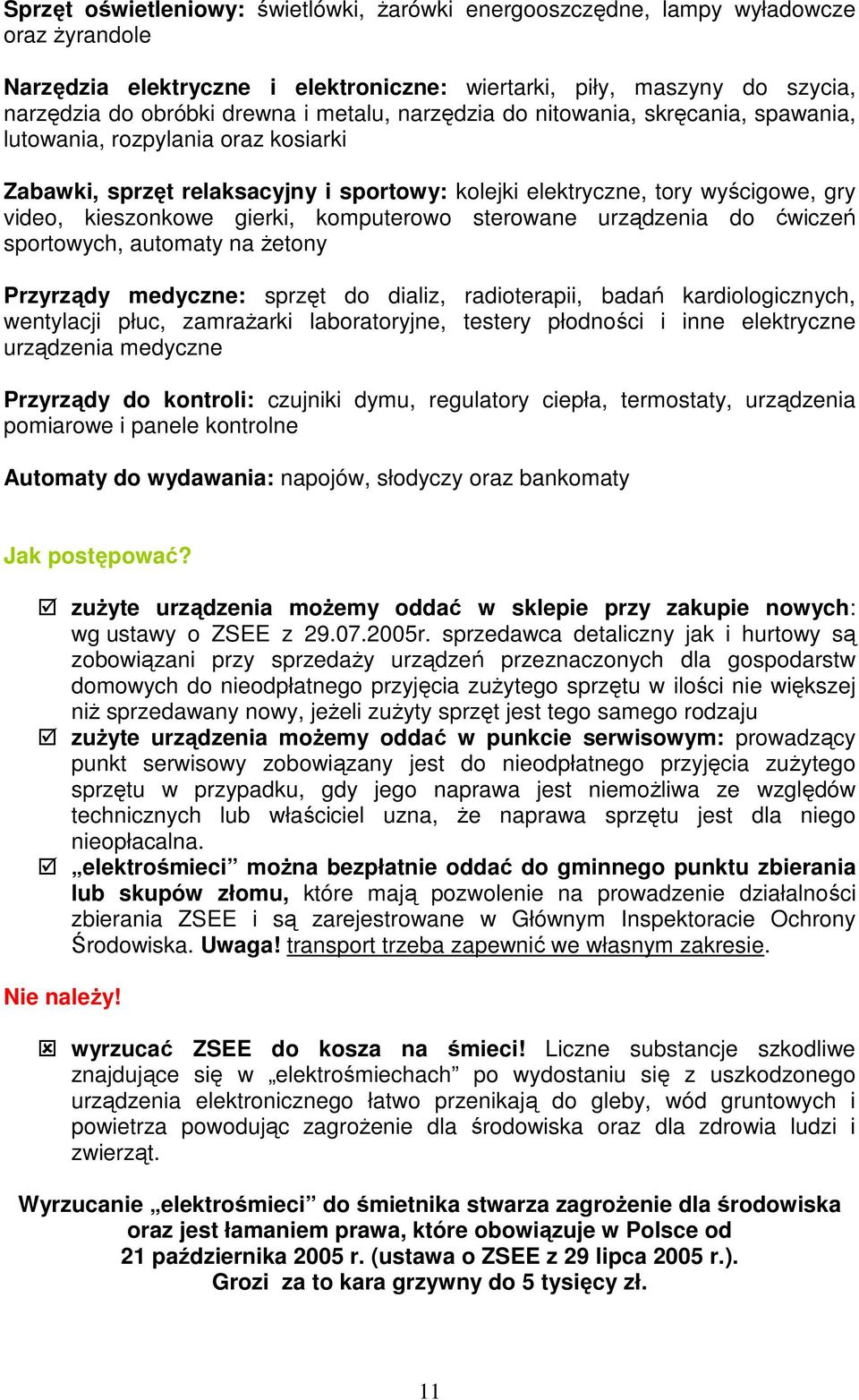 komputerowo sterowane urządzenia do ćwiczeń sportowych, automaty na Ŝetony Przyrządy medyczne: sprzęt do dializ, radioterapii, badań kardiologicznych, wentylacji płuc, zamraŝarki laboratoryjne,