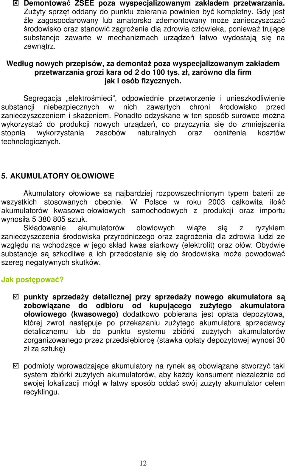 łatwo wydostają się na zewnątrz. Według nowych przepisów, za demontaŝ poza wyspecjalizowanym zakładem przetwarzania grozi kara od 2 do 100 tys. zł, zarówno dla firm jak i osób fizycznych.