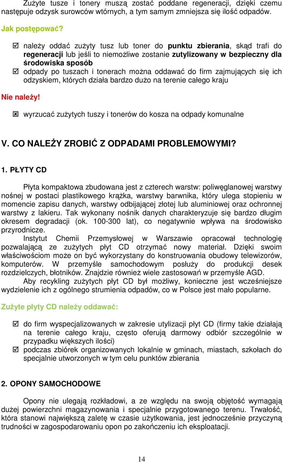 oddawać do firm zajmujących się ich odzyskiem, których działa bardzo duŝo na terenie całego kraju Nie naleŝy! wyrzucać zuŝytych tuszy i tonerów do kosza na odpady komunalne V.