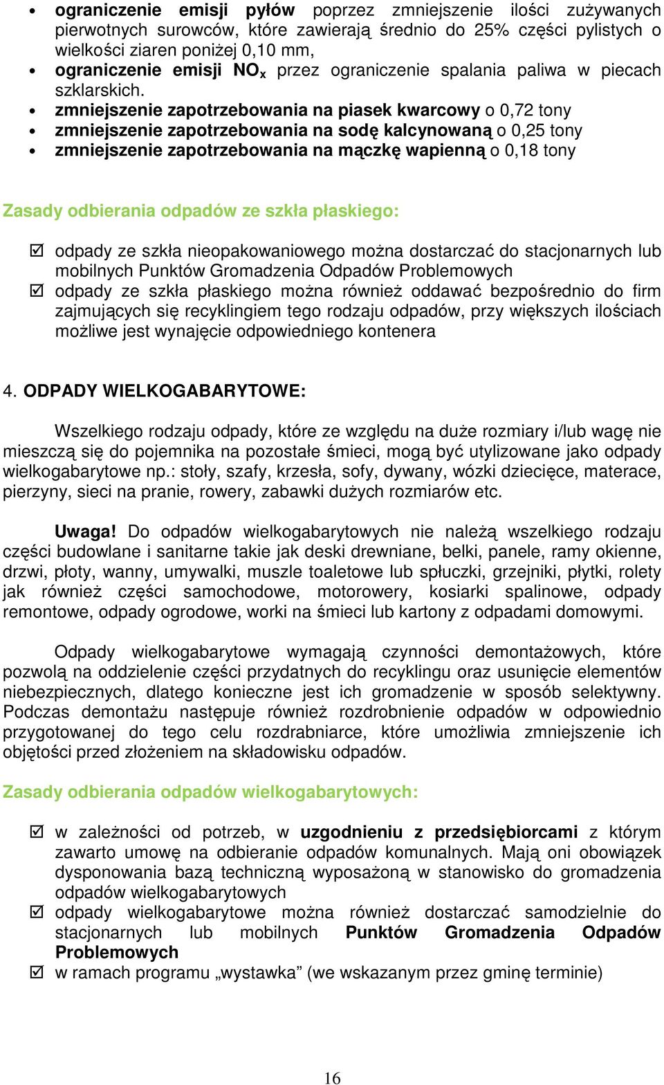 zmniejszenie zapotrzebowania na piasek kwarcowy o 0,72 tony zmniejszenie zapotrzebowania na sodę kalcynowaną o 0,25 tony zmniejszenie zapotrzebowania na mączkę wapienną o 0,18 tony Zasady odbierania