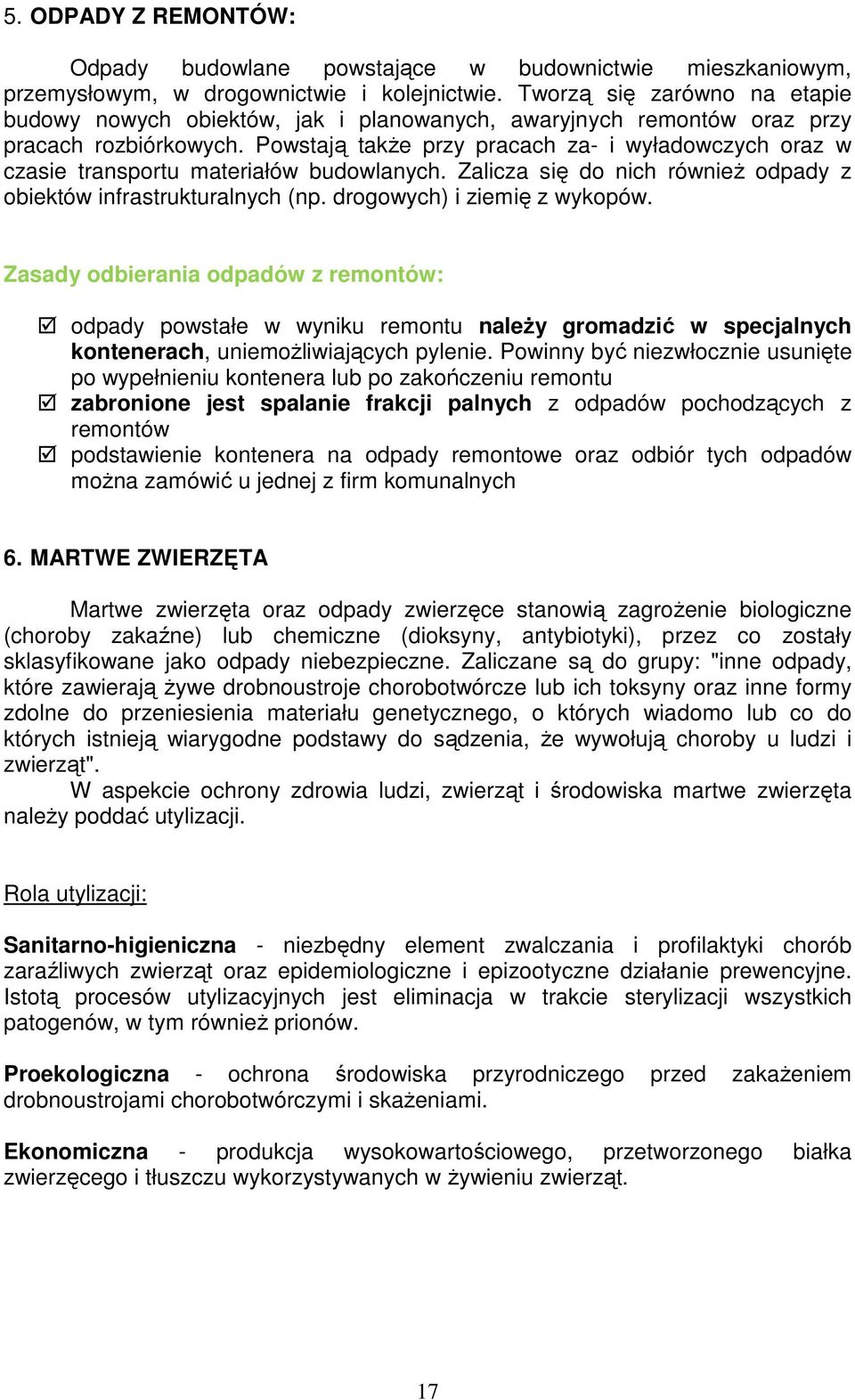 Powstają takŝe przy pracach za- i wyładowczych oraz w czasie transportu materiałów budowlanych. Zalicza się do nich równieŝ odpady z obiektów infrastrukturalnych (np. drogowych) i ziemię z wykopów.