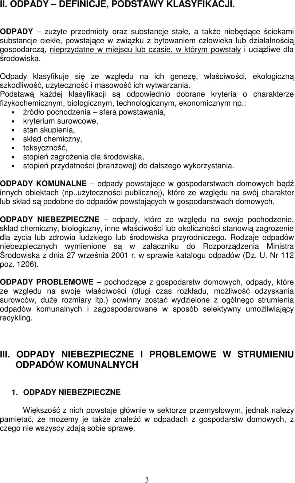 czasie, w którym powstały i uciąŝliwe dla środowiska. Odpady klasyfikuje się ze względu na ich genezę, właściwości, ekologiczną szkodliwość, uŝyteczność i masowość ich wytwarzania.