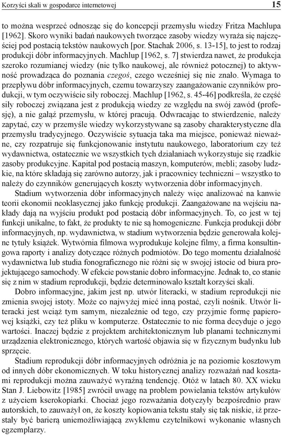 Machlup [1962, s. 7] stwierdza nawet, że produkcja szeroko rozumianej wiedzy (nie tylko naukowej, ale również potocznej) to aktywność prowadząca do poznania czegoś, czego wcześniej się nie znało.