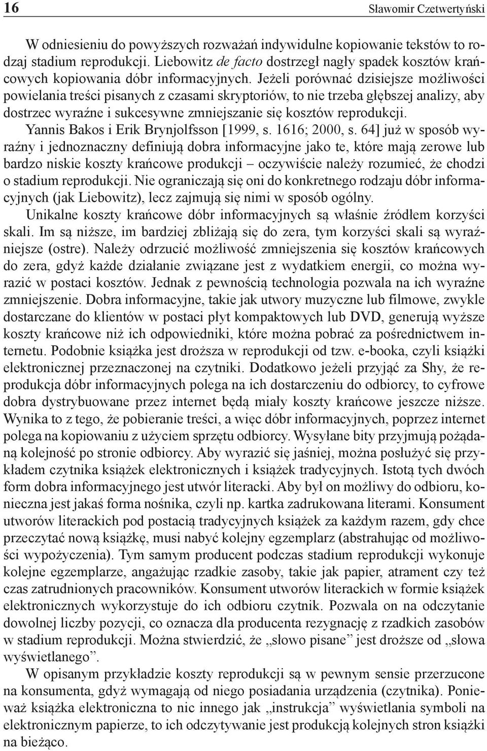 Jeżeli porównać dzisiejsze możliwości powielania treści pisanych z czasami skryptoriów, to nie trzeba głębszej analizy, aby dostrzec wyraźne i sukcesywne zmniejszanie się kosztów reprodukcji.