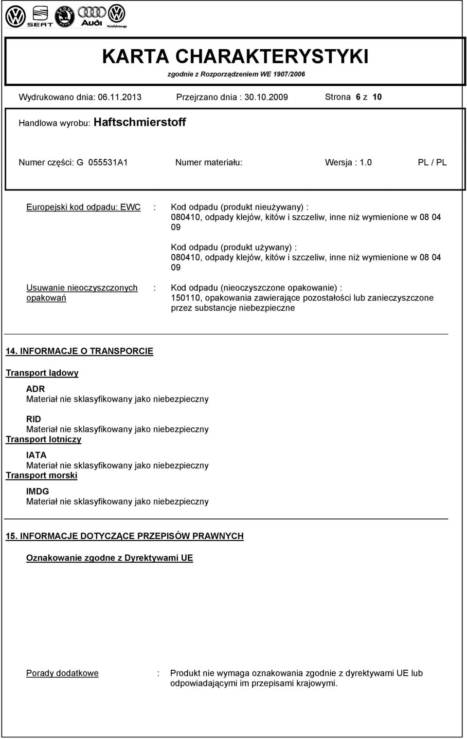 klejów, kitów i szczeliw, inne niż wymienione w 08 04 09 Usuwanie nieoczyszczonych opakowań : Kod odpadu (nieoczyszczone opakowanie) : 150110, opakowania zawierające pozostałości lub zanieczyszczone