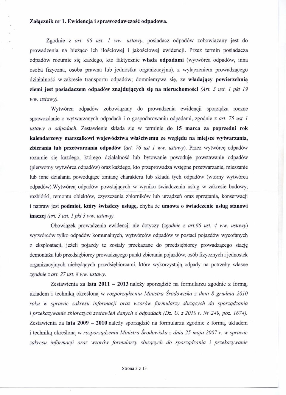 działalność w zakresie transportu odpadów; domniemywa się, że władający powierzchnią ziemi jest posiadaczem odpadów znajdujących się na nieruchomości (Art. 3 ust. 1 pkt 19 ww. ustawy).