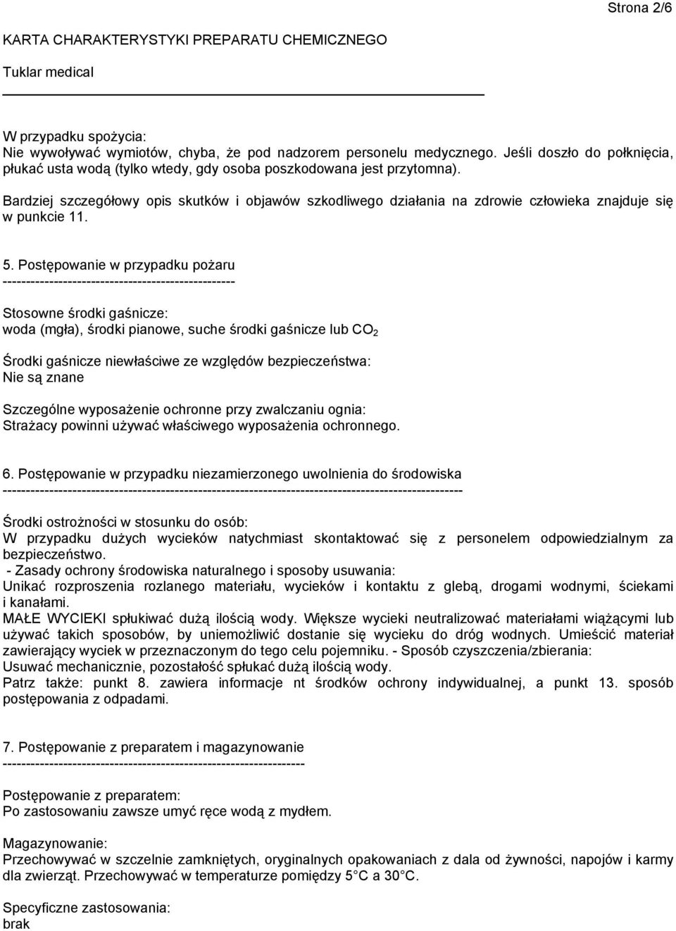 Postępowanie w przypadku pożaru -------------------------------------------------- Stosowne środki gaśnicze: woda (mgła), środki pianowe, suche środki gaśnicze lub CO 2 Środki gaśnicze niewłaściwe ze