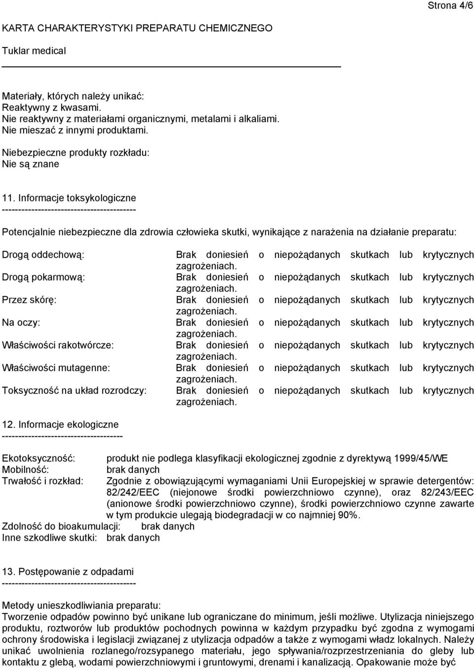 Informacje toksykologiczne ----------------------------------------- Potencjalnie niebezpieczne dla zdrowia człowieka skutki, wynikające z narażenia na działanie preparatu: Drogą oddechową: Brak