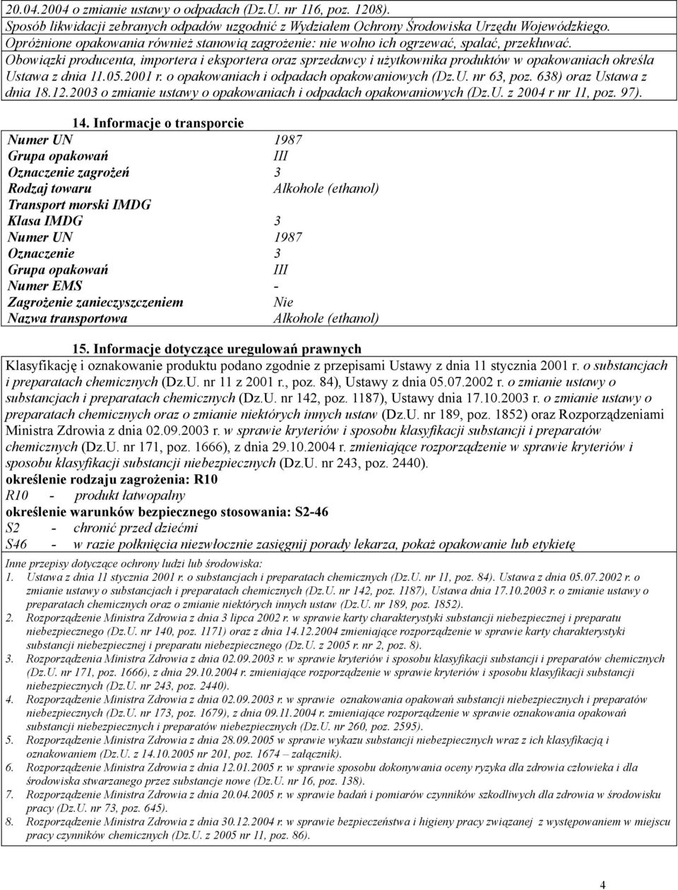 Obowiązki producenta, importera i eksportera oraz sprzedawcy i użytkownika produktów w opakowaniach określa Ustawa z dnia 11.05.2001 r. o opakowaniach i odpadach opakowaniowych (Dz.U. nr 63, poz.