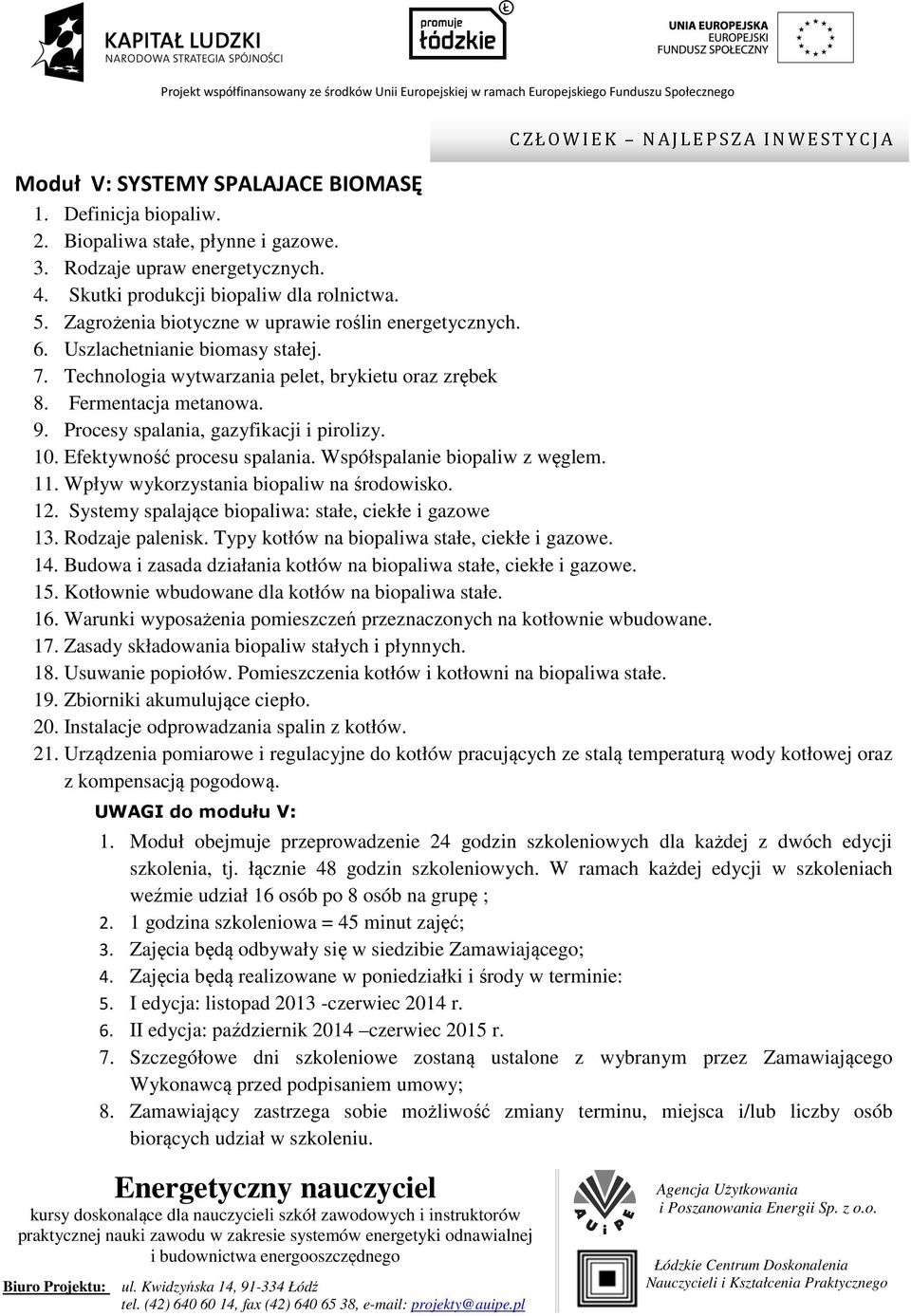 Procesy spalania, gazyfikacji i pirolizy. 10. Efektywność procesu spalania. Współspalanie biopaliw z węglem. 11. Wpływ wykorzystania biopaliw na środowisko. 12.