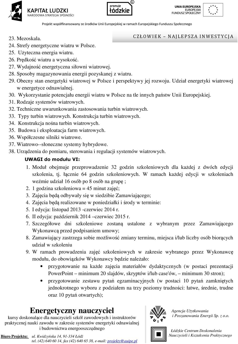 Wykorzystanie potencjału energii wiatru w Polsce na tle innych państw Unii Europejskiej. 31. Rodzaje systemów wiatrowych. 32. Techniczne uwarunkowania zastosowania turbin wiatrowych. 33.