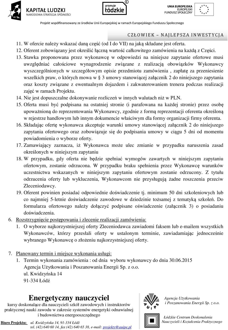 opisie przedmiotu zamówienia, zapłatę za przeniesienie wszelkich praw, o których mowa w 3 umowy stanowiącej załącznik 2 do niniejszego zapytania oraz koszty związane z ewentualnym dojazdem i