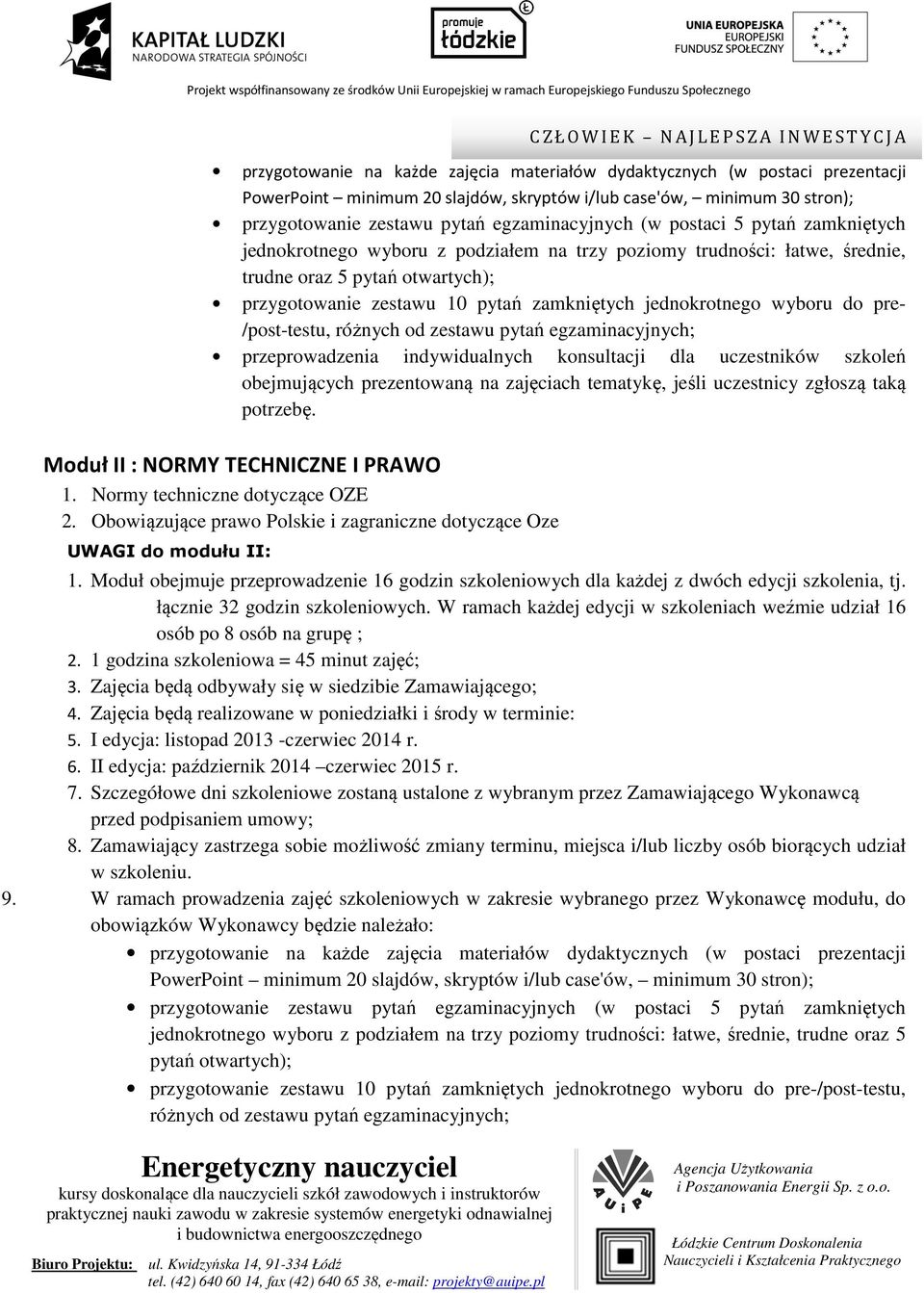 prezentowaną na zajęciach tematykę, jeśli uczestnicy zgłoszą taką potrzebę. Moduł II : NORMY TECHNICZNE I PRAWO 1. Normy techniczne dotyczące OZE 2.