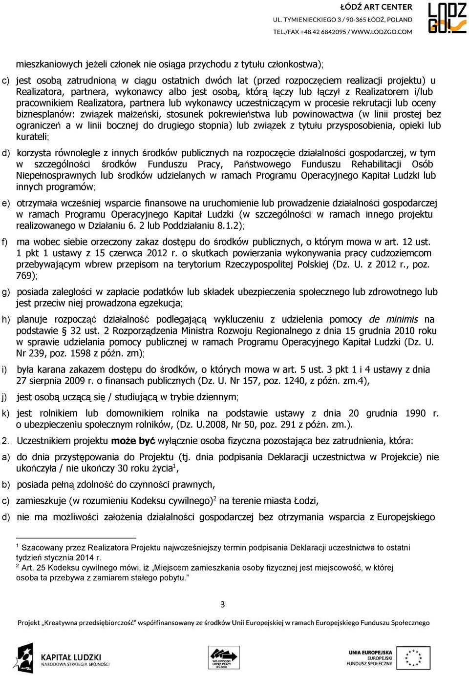 stosunek pokrewieństwa lub powinowactwa (w linii prostej bez ograniczeń a w linii bocznej do drugiego stopnia) lub związek z tytułu przysposobienia, opieki lub kurateli; d) korzysta równolegle z