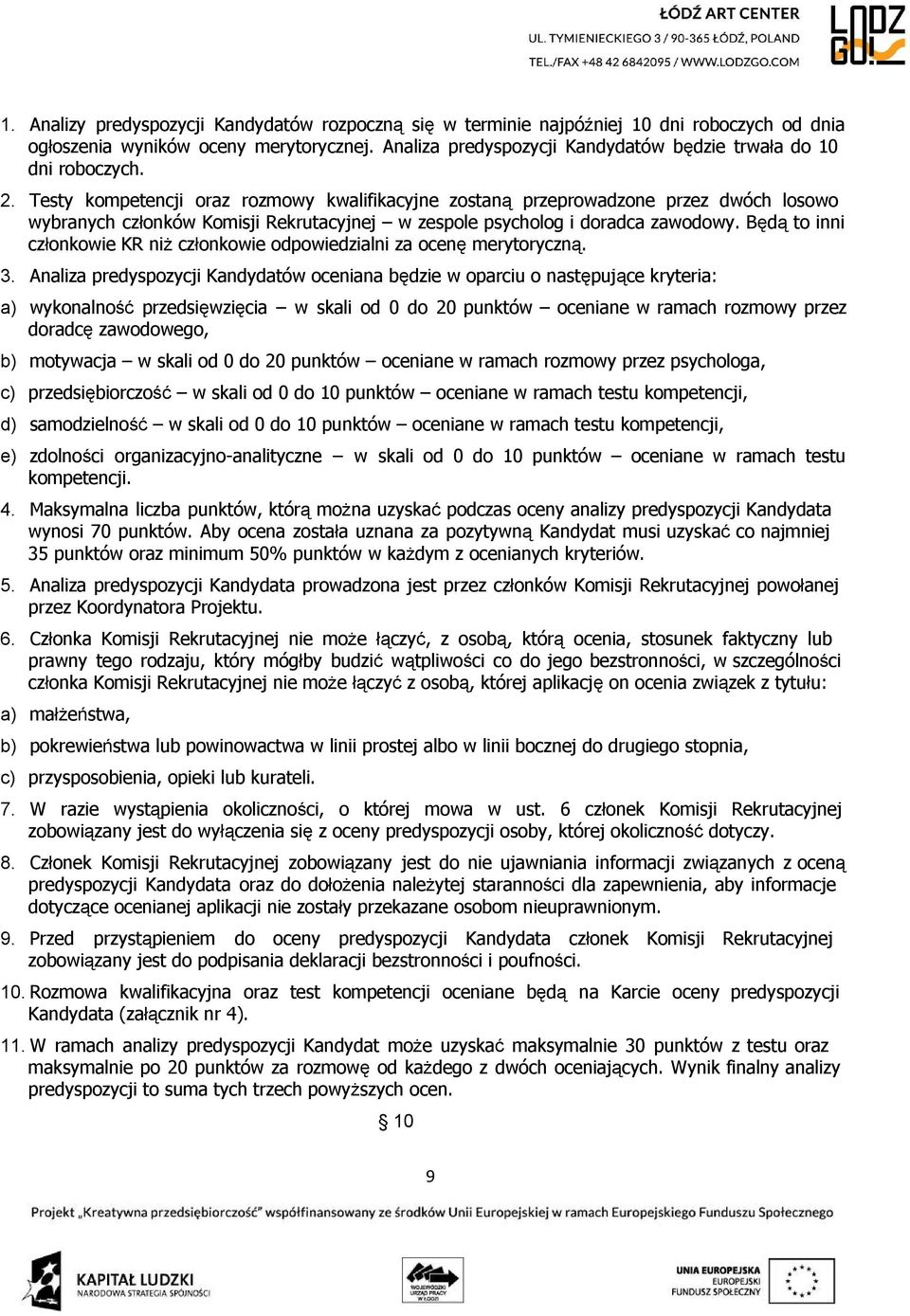 Testy kompetencji oraz rozmowy kwalifikacyjne zostaną przeprowadzone przez dwóch losowo wybranych członków Komisji Rekrutacyjnej w zespole psycholog i doradca zawodowy.