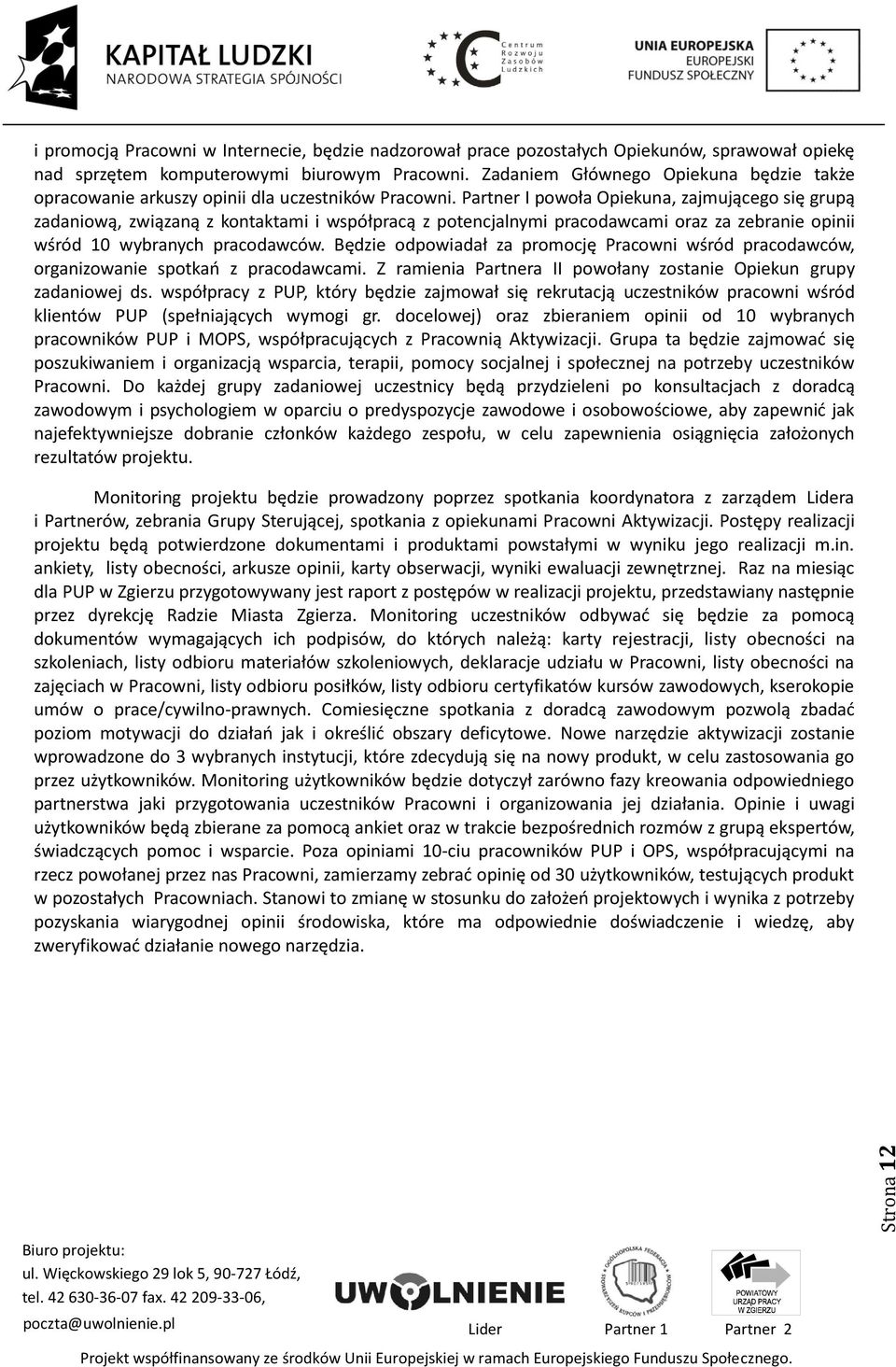 Partner I powoła Opiekuna, zajmującego się grupą zadaniową, związaną z kontaktami i współpracą z potencjalnymi pracodawcami oraz za zebranie opinii wśród 10 wybranych pracodawców.