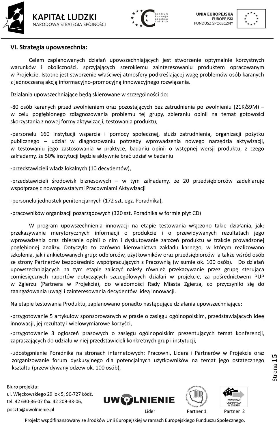 Działania upowszechniające będą skierowane w szczególności do: -80 osób karanych przed zwolnieniem oraz pozostających bez zatrudnienia po zwolnieniu (21K/59M) w celu pogłębionego zdiagnozowania