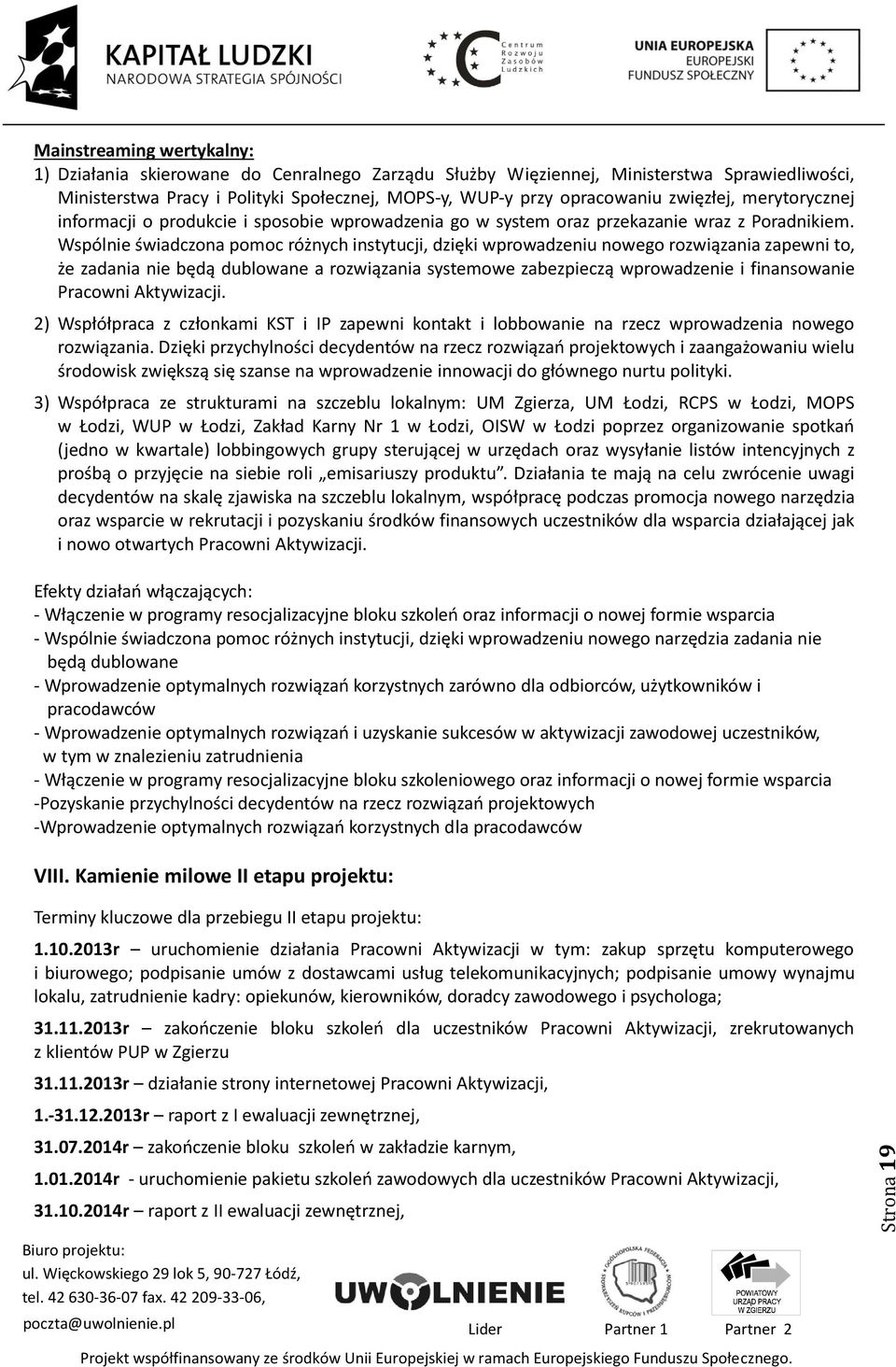 Wspólnie świadczona pomoc różnych instytucji, dzięki wprowadzeniu nowego rozwiązania zapewni to, że zadania nie będą dublowane a rozwiązania systemowe zabezpieczą wprowadzenie i finansowanie Pracowni