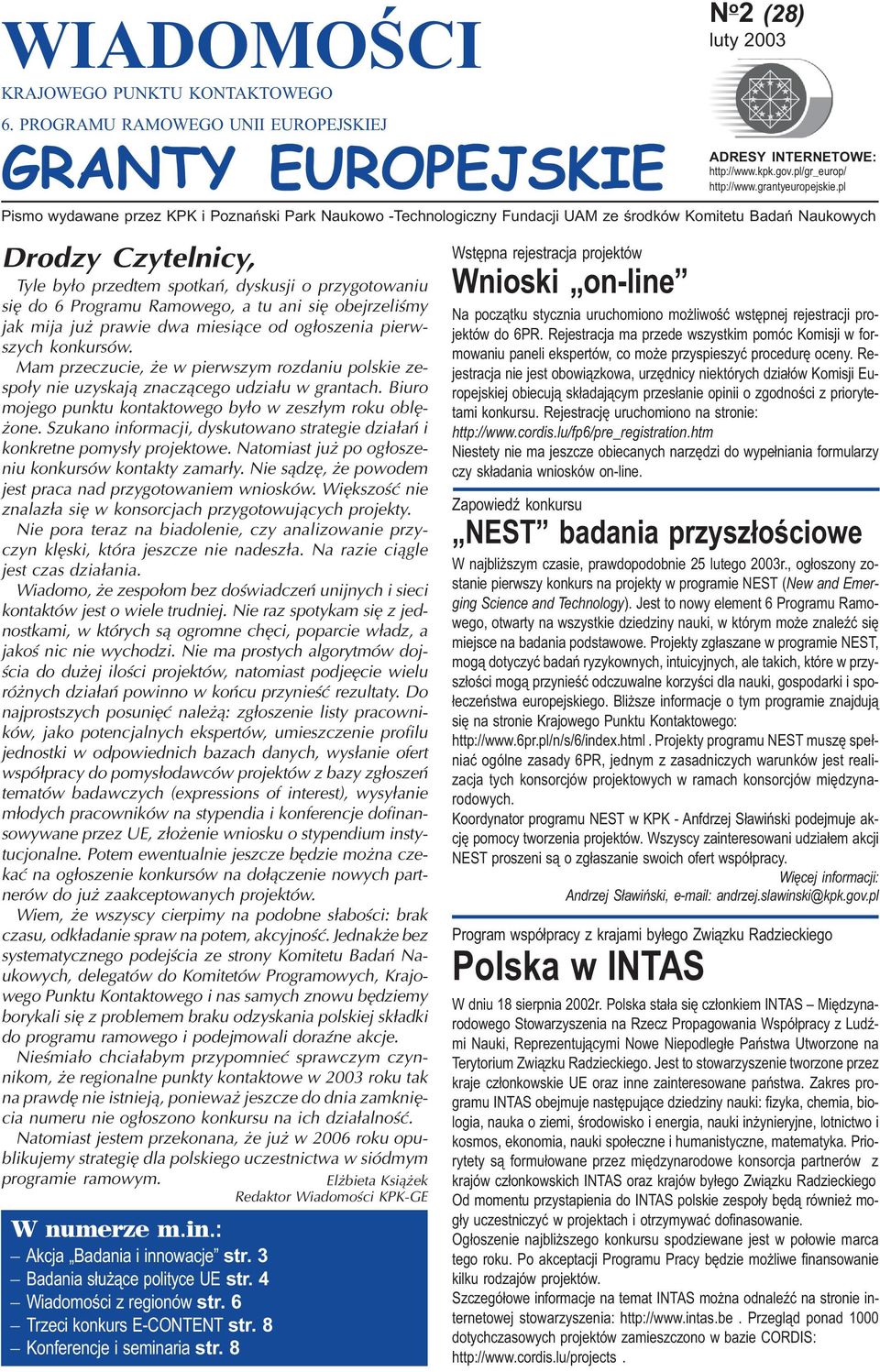 dwa miesi¹ce od og³oszenia pierwszych konkursów. Mam przeczucie, e w pierwszym rozdaniu polskie zespo³y nie uzyskaj¹ znacz¹cego udzia³u w grantach.