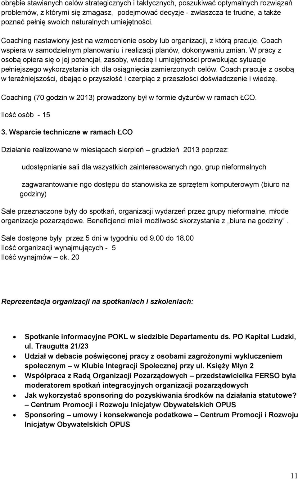 W pracy z osobą opiera się o jej potencjał, zasoby, wiedzę i umiejętności prowokując sytuacje pełniejszego wykorzystania ich dla osiągnięcia zamierzonych celów.