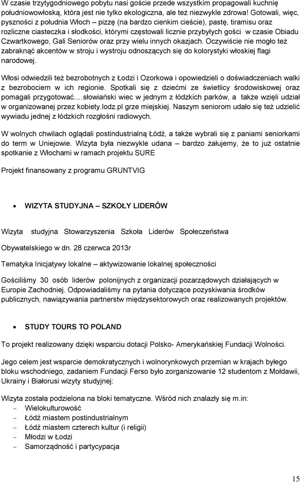 Czwartkowego, Gali Seniorów oraz przy wielu innych okazjach. Oczywiście nie mogło też zabraknąć akcentów w stroju i wystroju odnoszących się do kolorystyki włoskiej flagi narodowej.