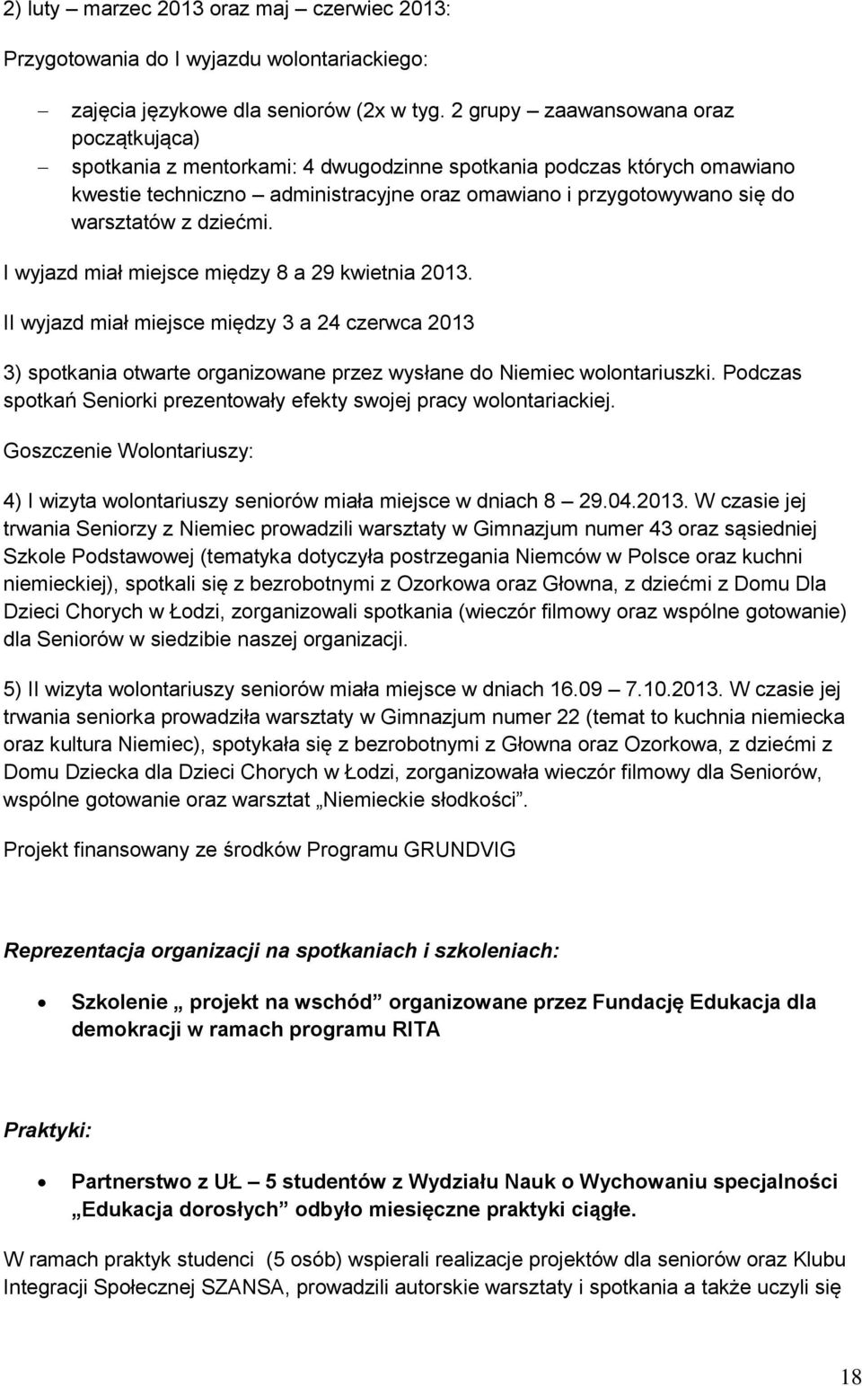 dziećmi. I wyjazd miał miejsce między 8 a 29 kwietnia 2013. II wyjazd miał miejsce między 3 a 24 czerwca 2013 3) spotkania otwarte organizowane przez wysłane do Niemiec wolontariuszki.