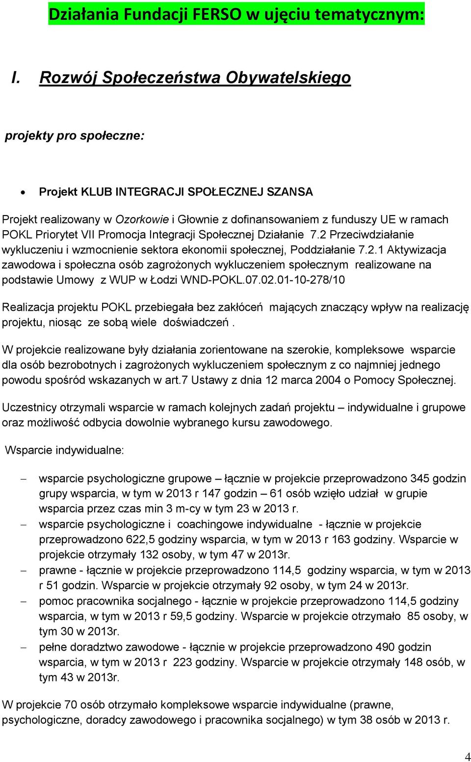 VII Promocja Integracji Społecznej Działanie 7.2 Przeciwdziałanie wykluczeniu i wzmocnienie sektora ekonomii społecznej, Poddziałanie 7.2.1 Aktywizacja zawodowa i społeczna osób zagrożonych wykluczeniem społecznym realizowane na podstawie Umowy z WUP w Łodzi WND-POKL.