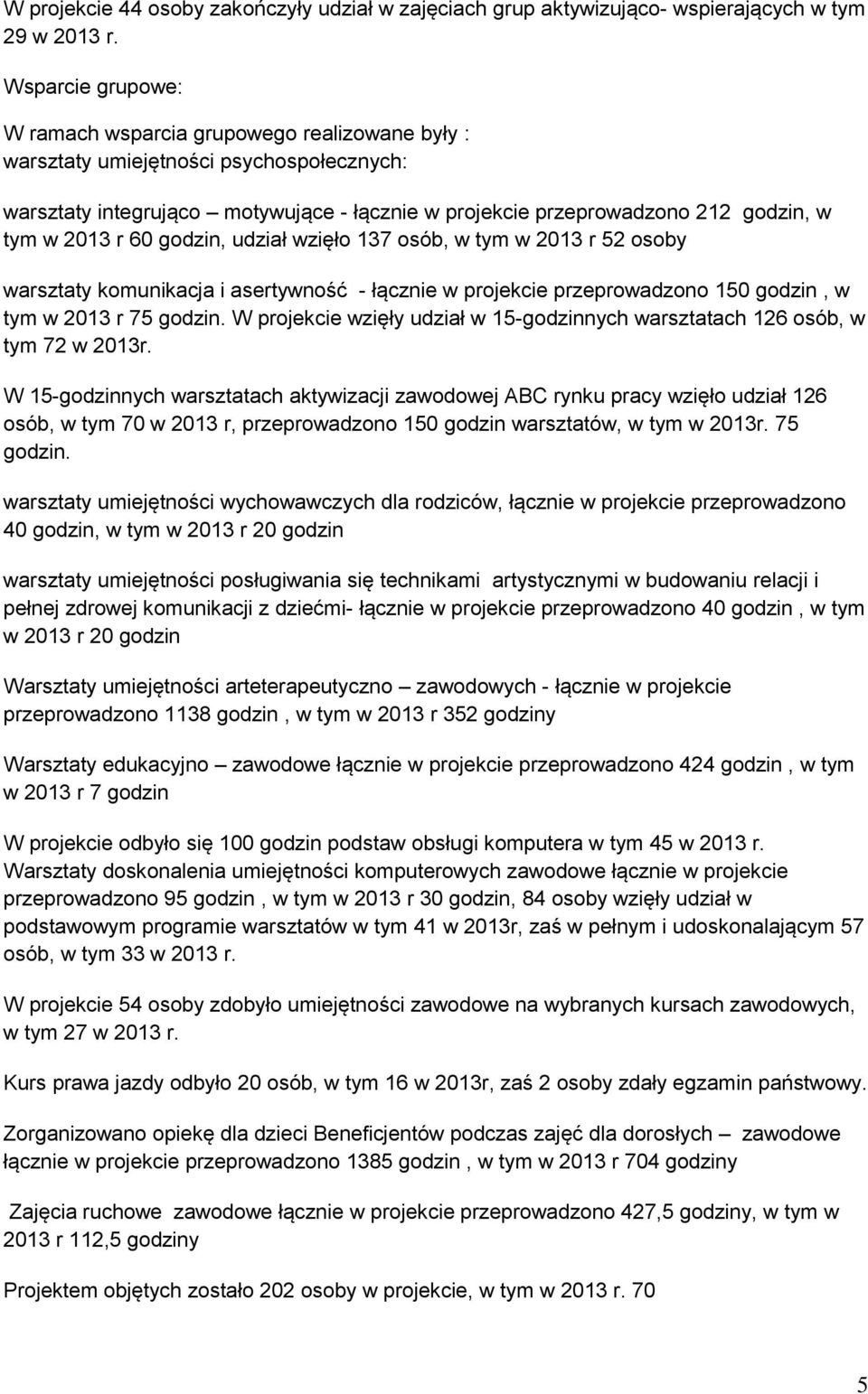 2013 r 60 godzin, udział wzięło 137 osób, w tym w 2013 r 52 osoby warsztaty komunikacja i asertywność - łącznie w projekcie przeprowadzono 150 godzin, w tym w 2013 r 75 godzin.