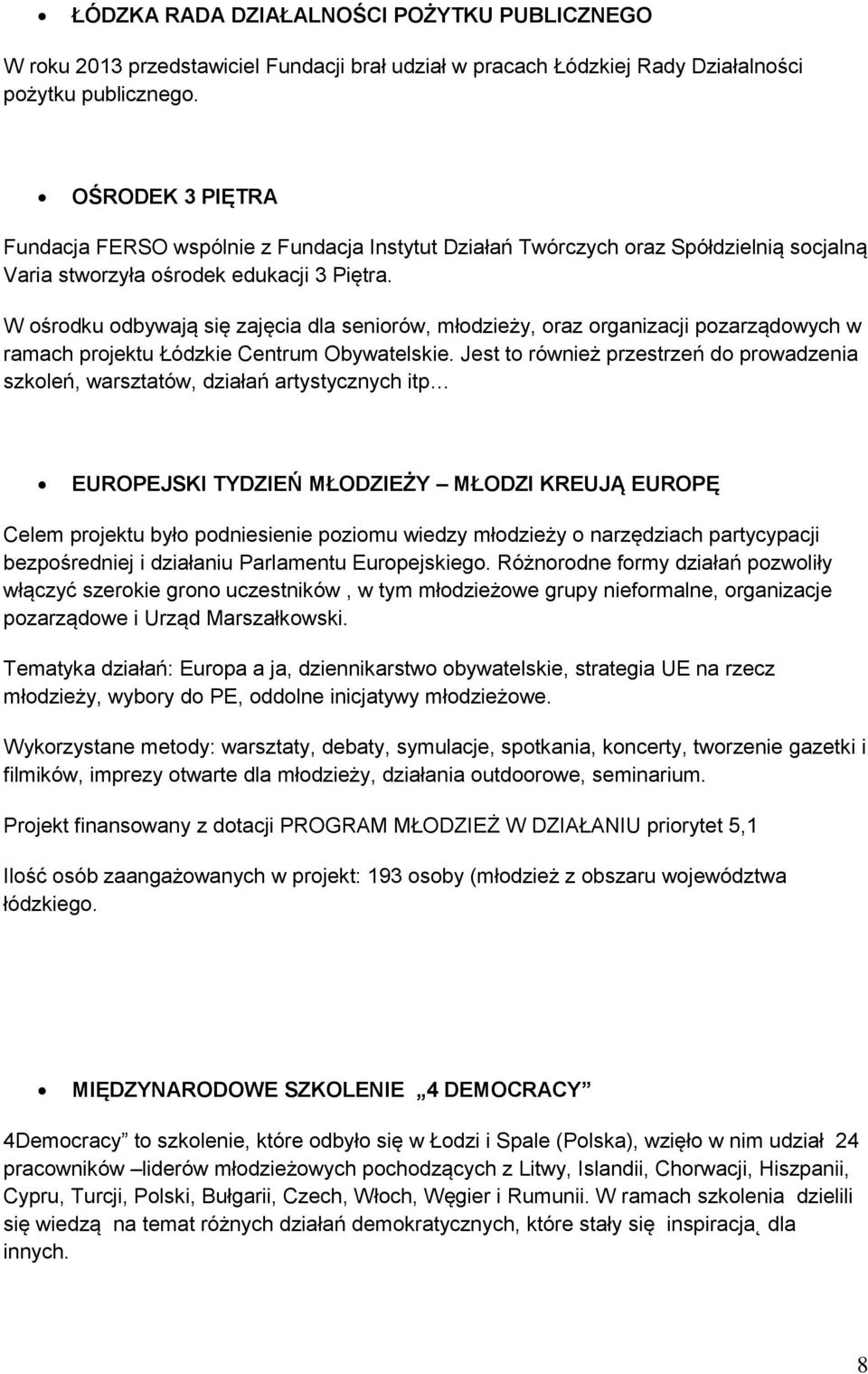 W ośrodku odbywają się zajęcia dla seniorów, młodzieży, oraz organizacji pozarządowych w ramach projektu Łódzkie Centrum Obywatelskie.