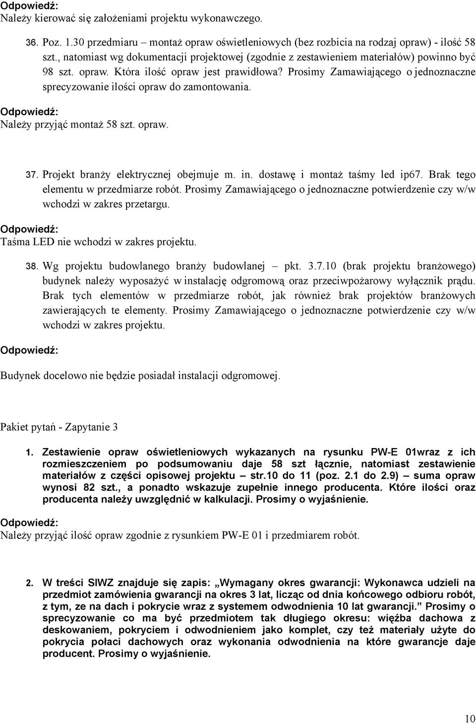 Prosimy Zamawiającego o jednoznaczne sprecyzowanie ilości opraw do zamontowania. Należy przyjąć montaż 58 szt. opraw. 37. Projekt branży elektrycznej obejmuje m. in. dostawę i montaż taśmy led ip67.