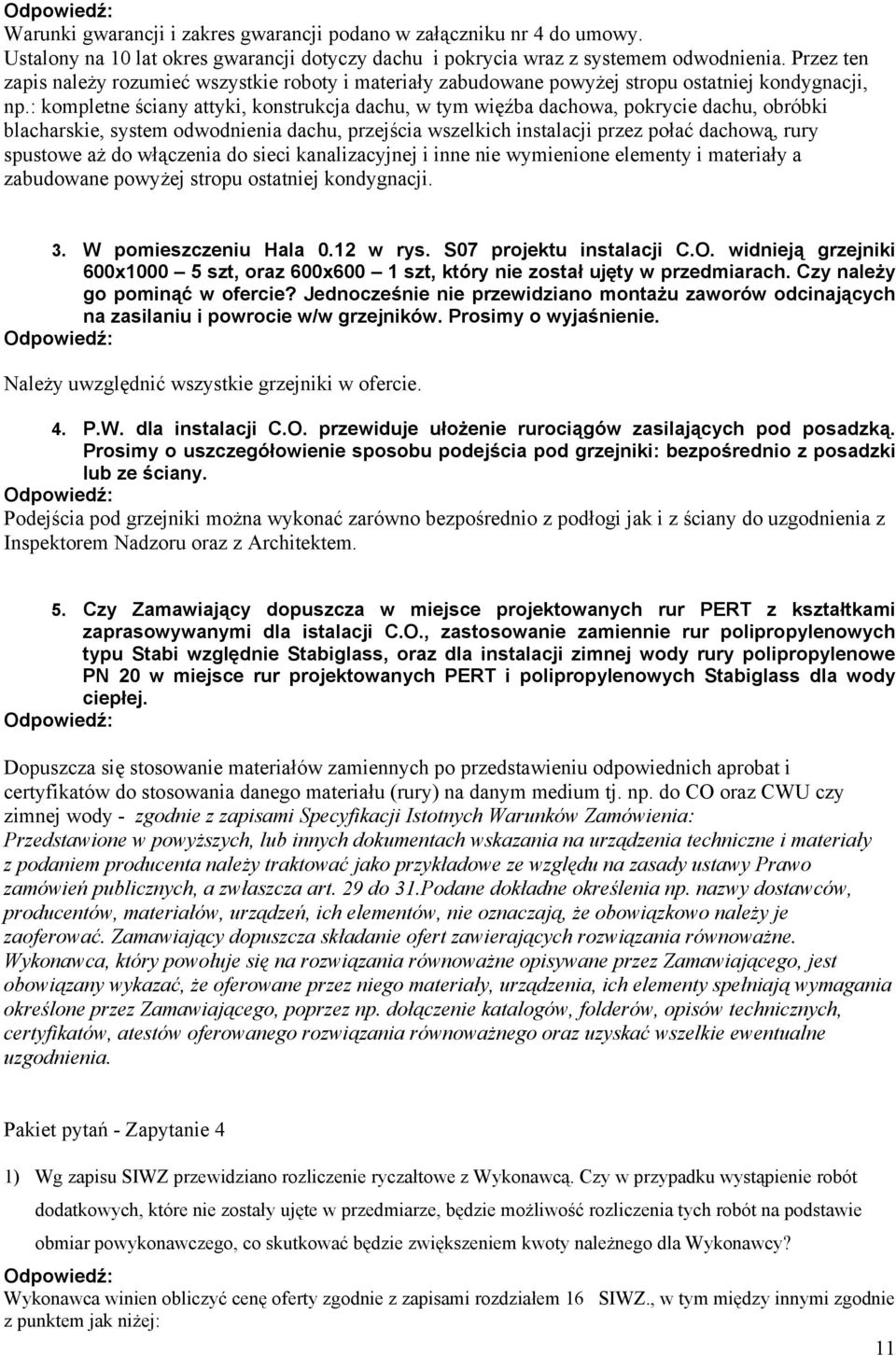 : kompletne ściany attyki, konstrukcja dachu, w tym więźba dachowa, pokrycie dachu, obróbki blacharskie, system odwodnienia dachu, przejścia wszelkich instalacji przez połać dachową, rury spustowe aż