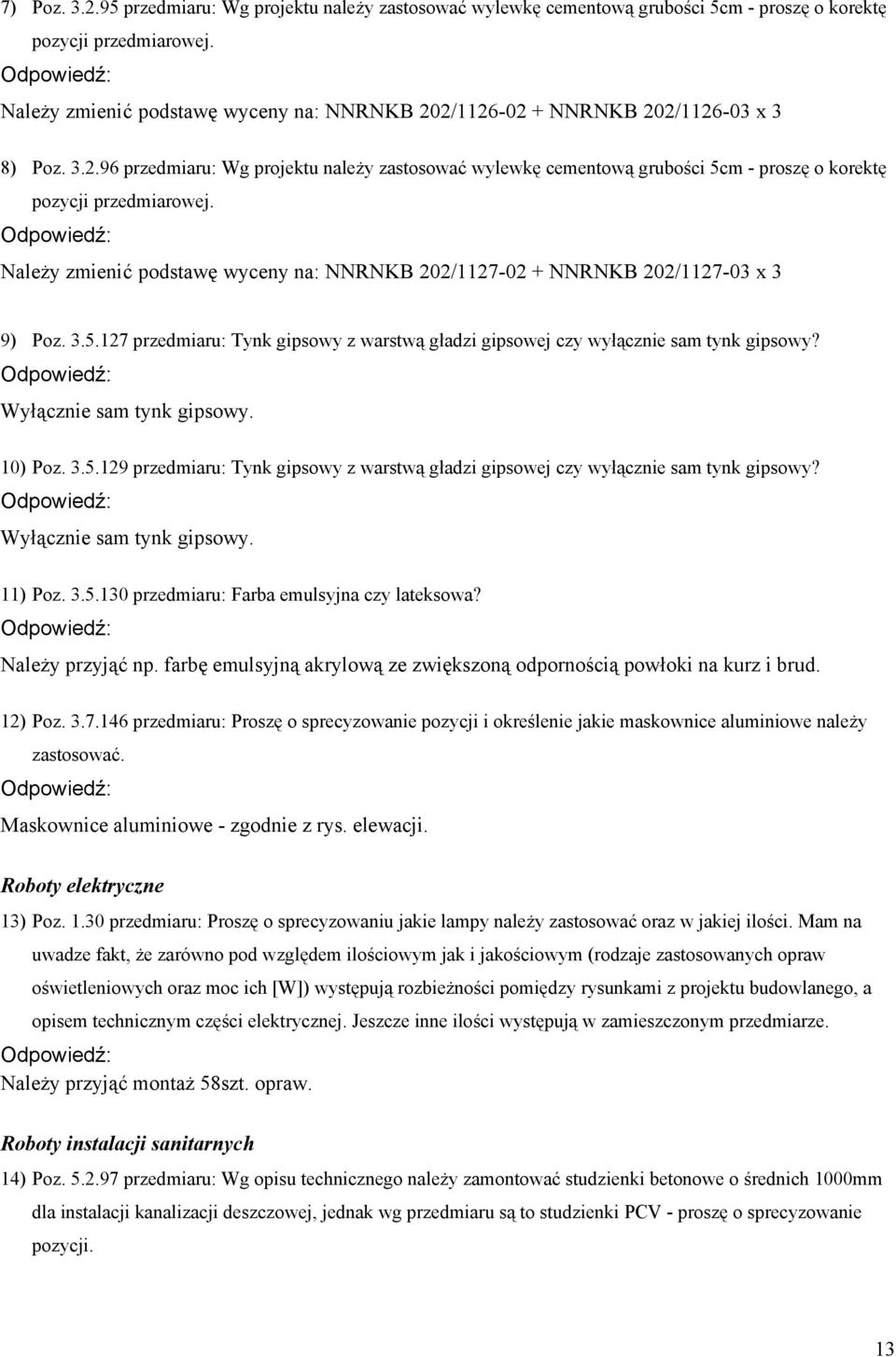 Należy zmienić podstawę wyceny na: NNRNKB 202/1127-02 + NNRNKB 202/1127-03 x 3 9) Poz. 3.5.127 przedmiaru: Tynk gipsowy z warstwą gładzi gipsowej czy wyłącznie sam tynk gipsowy?