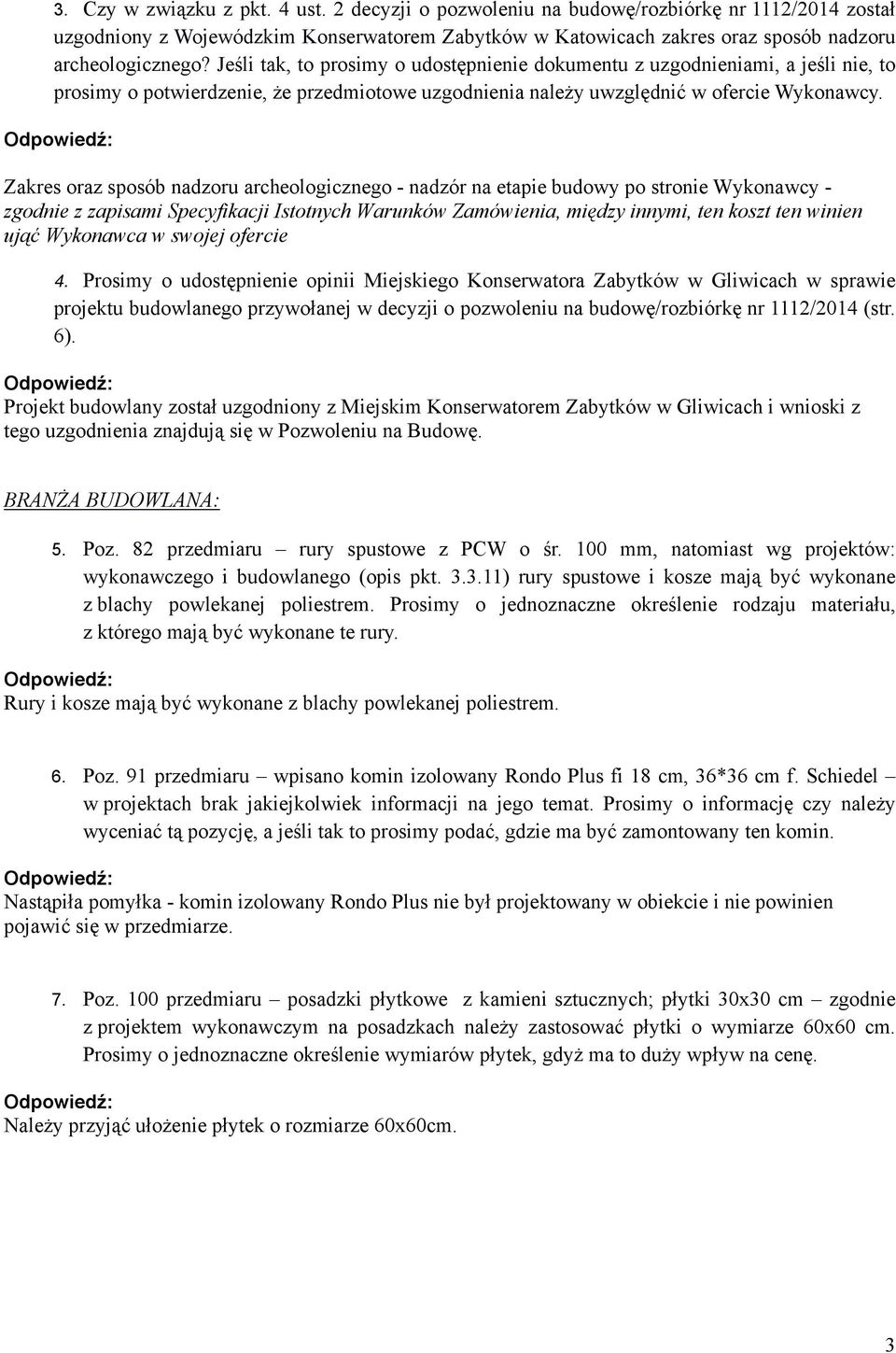 Zakres oraz sposób nadzoru archeologicznego - nadzór na etapie budowy po stronie Wykonawcy - zgodnie z zapisami Specyfikacji Istotnych Warunków Zamówienia, między innymi, ten koszt ten winien ująć