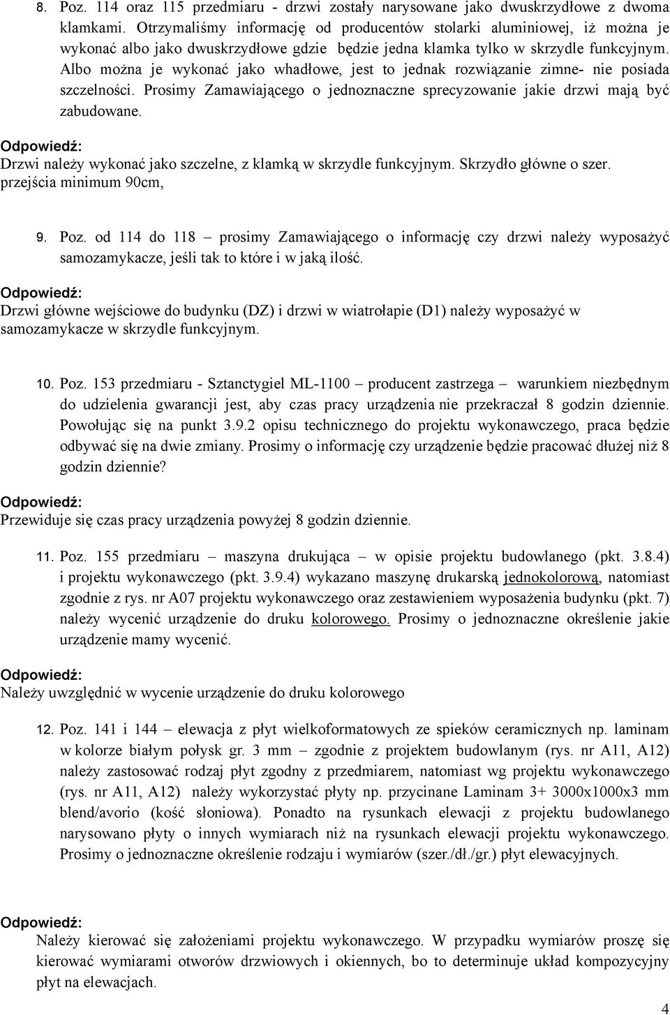 Albo można je wykonać jako whadłowe, jest to jednak rozwiązanie zimne- nie posiada szczelności. Prosimy Zamawiającego o jednoznaczne sprecyzowanie jakie drzwi mają być zabudowane.