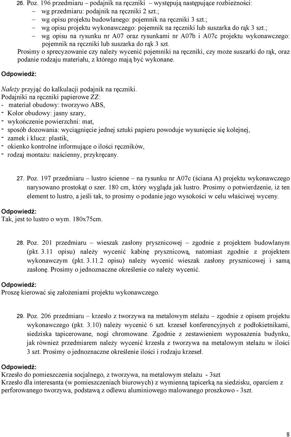 ; wg opisu na rysunku nr A07 oraz rysunkami nr A07b i A07c projektu wykonawczego: pojemnik na ręczniki lub suszarka do rąk 3 szt.