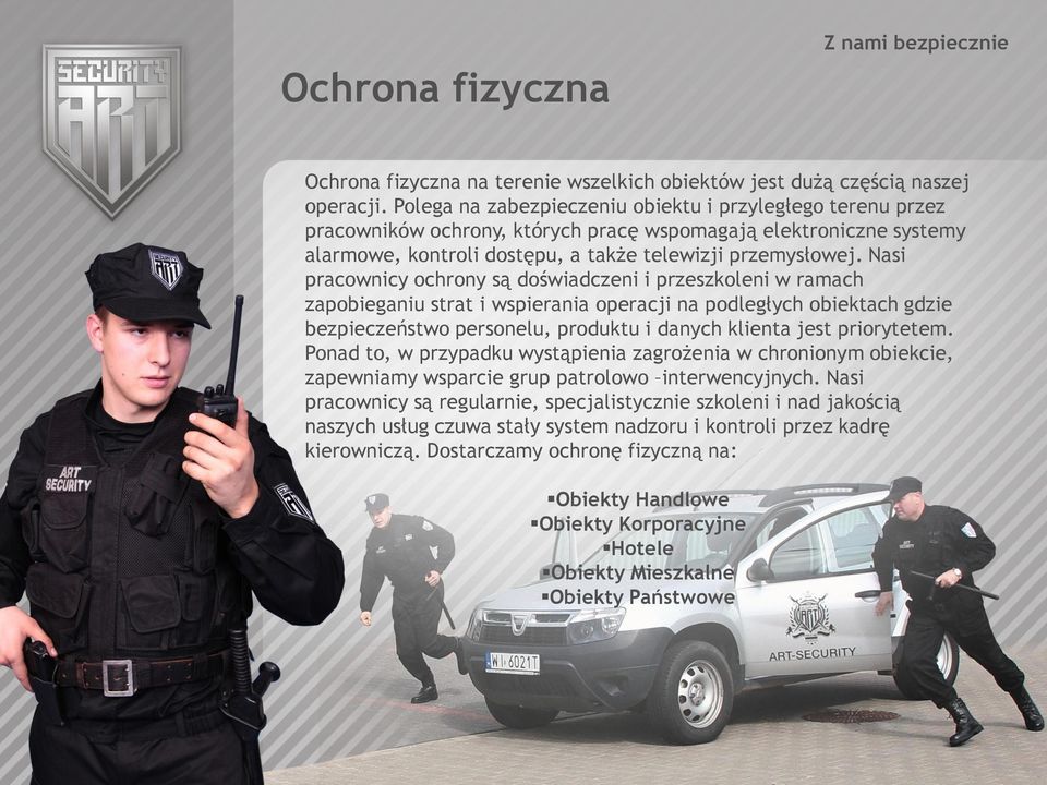 Nasi pracownicy ochrony są doświadczeni i przeszkoleni w ramach zapobieganiu strat i wspierania operacji na podległych obiektach gdzie bezpieczeństwo personelu, produktu i danych klienta jest