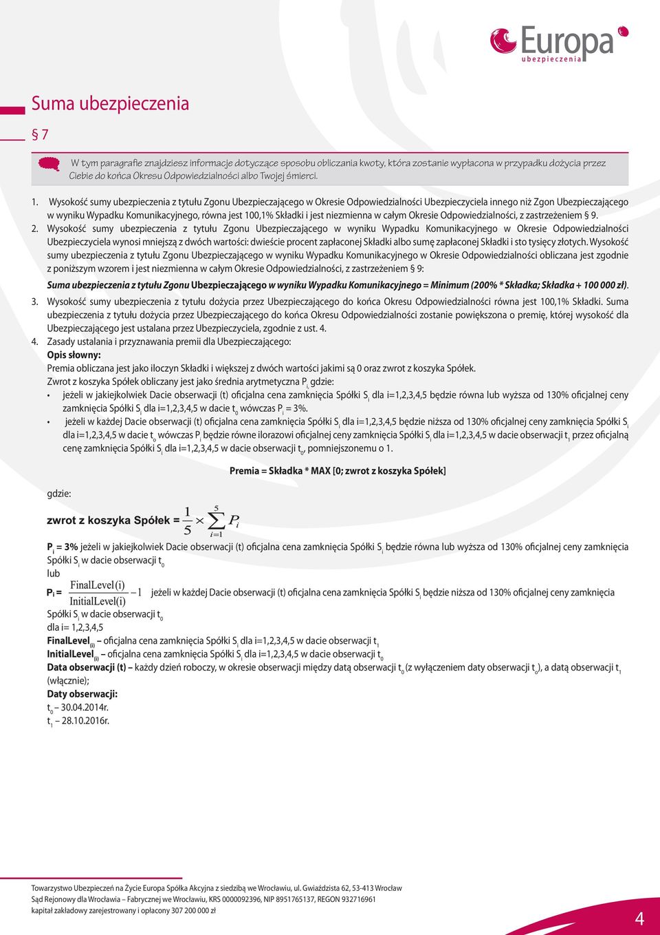 Wysokość sumy ubezpieczenia z tytułu Zgonu Ubezpieczającego w Okresie Odpowiedzialności Ubezpieczyciela innego niż Zgon Ubezpieczającego w wyniku Wypadku Komunikacyjnego, równa jest 100,1% Składki i