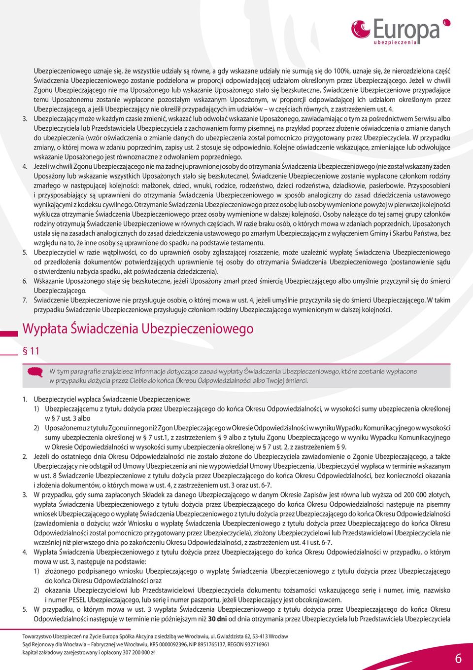 Jeżeli w chwili Zgonu Ubezpieczającego nie ma Uposażonego lub wskazanie Uposażonego stało się bezskuteczne, Świadczenie Ubezpieczeniowe przypadające temu Uposażonemu zostanie wypłacone pozostałym