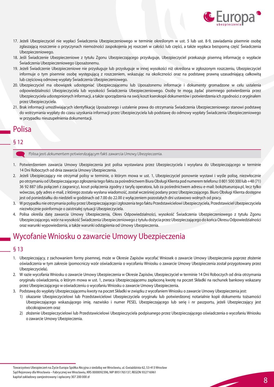 Jeśli Świadczenie Ubezpieczeniowe z tytułu Zgonu Ubezpieczającego przysługuje, Ubezpieczyciel przekazuje pisemną informację o wypłacie Świadczenia Ubezpieczeniowego Uposażonemu. 19.