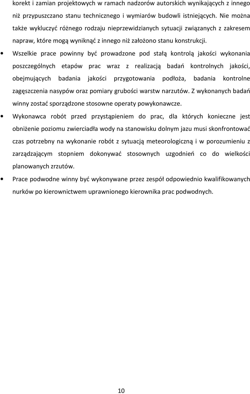 Wszelkie prace powinny być prowadzone pod stałą kontrolą jakości wykonania poszczególnych etapów prac wraz z realizacją badań kontrolnych jakości, obejmujących badania jakości przygotowania podłoża,