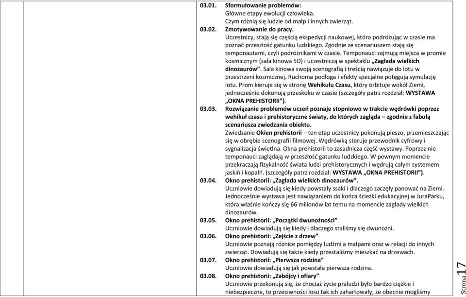 Temponauci zajmują miejsca w promie kosmicznym (sala kinowa 5D) i uczestniczą w spektaklu Zagłada wielkich dinozaurów.