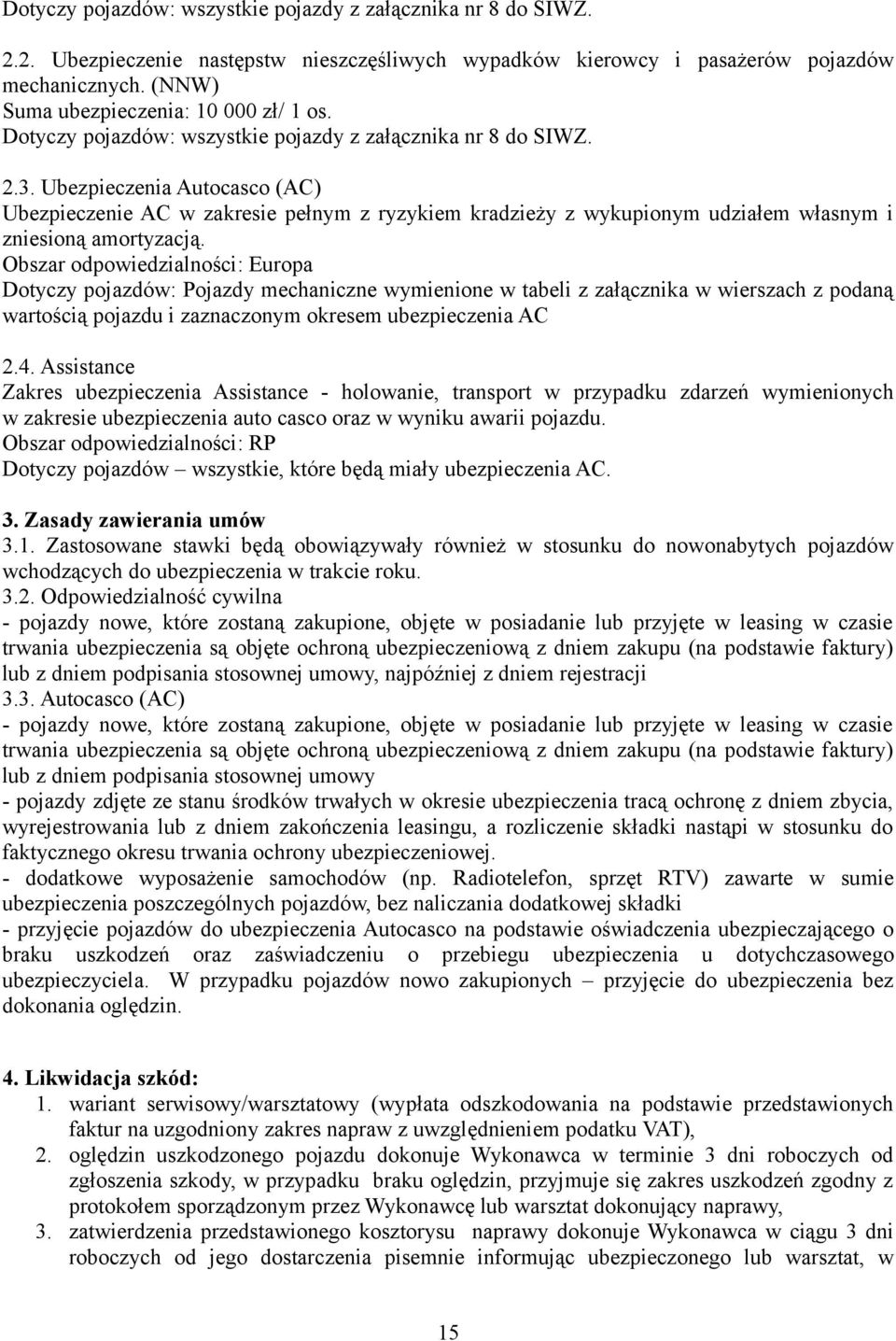 Ubezpieczenia Autocasco (AC) Ubezpieczenie AC w zakresie pełnym z ryzykiem kradzieży z wykupionym udziałem własnym i zniesioną amortyzacją.